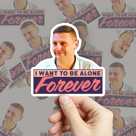 I Want To Be Alone Forever Sticker