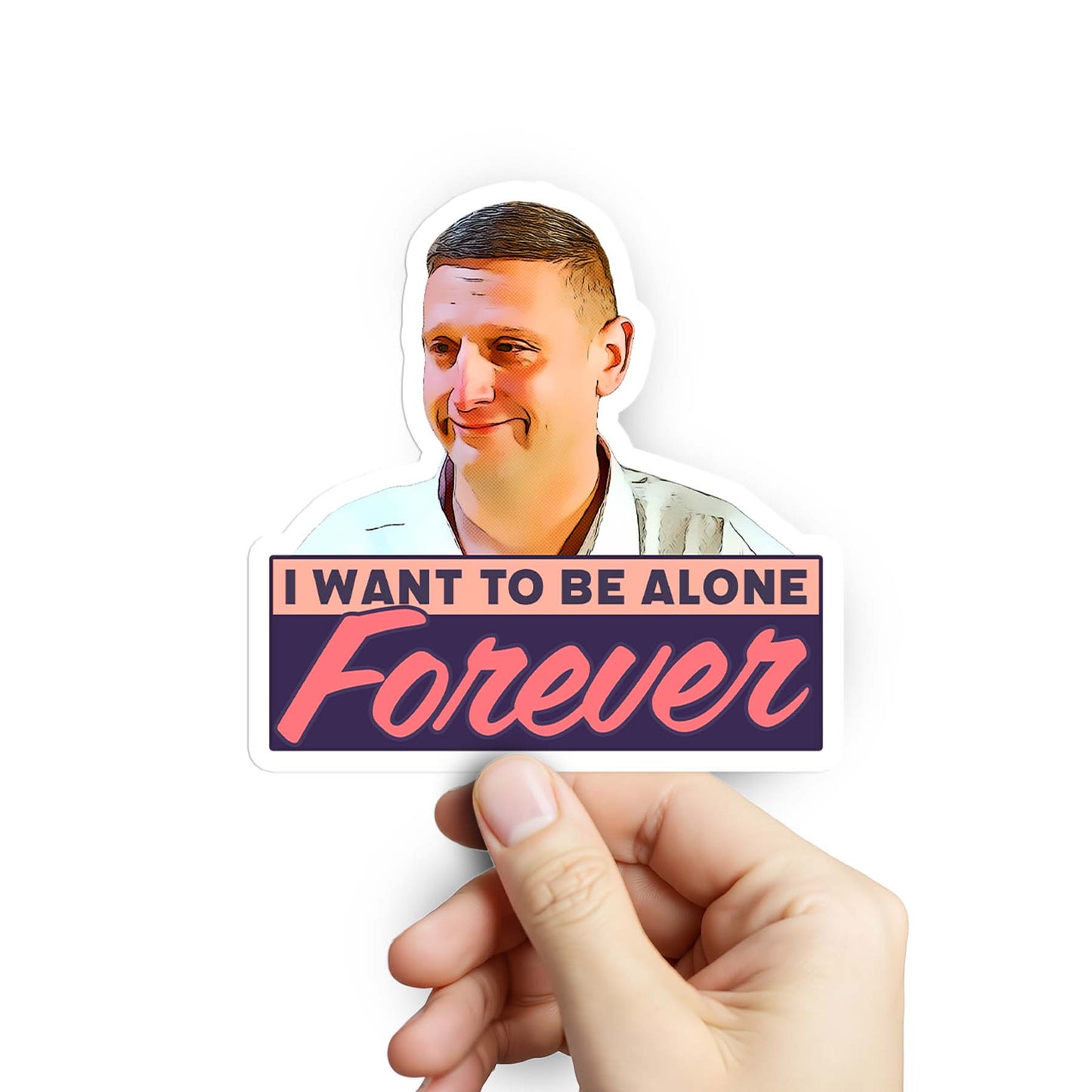 I Want To Be Alone Forever Sticker