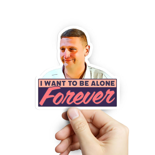 I Want To Be Alone Forever Sticker